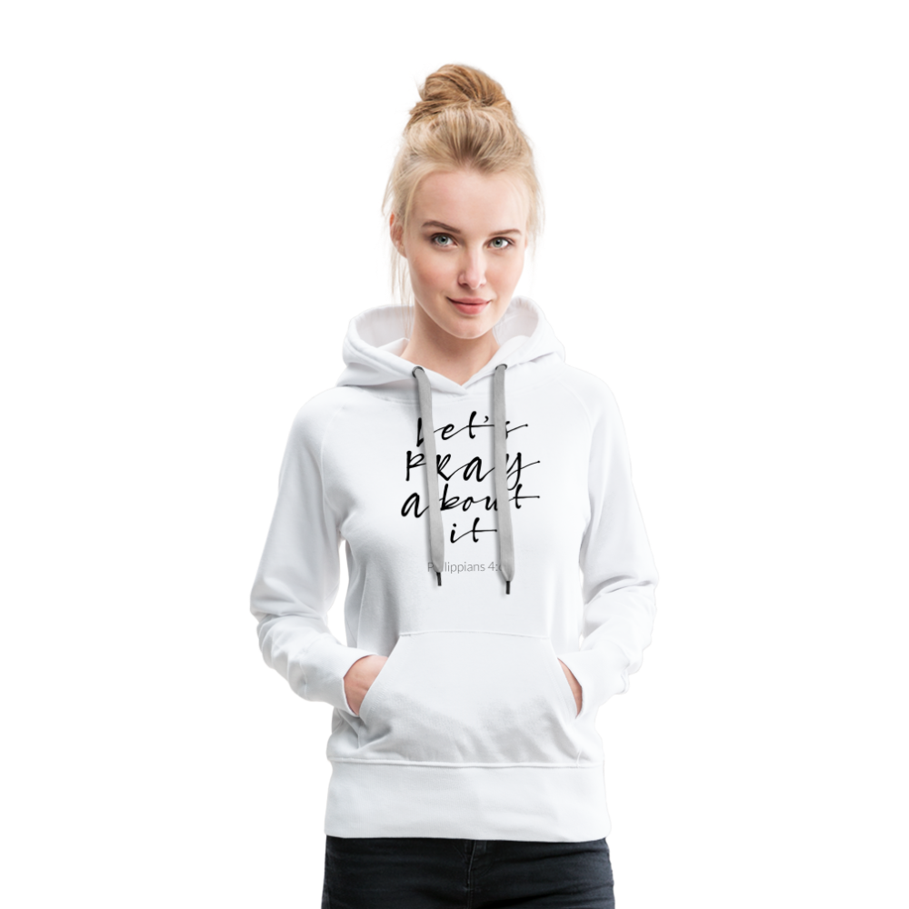 Lets Pray About It Women’s Premium Hoodie - white