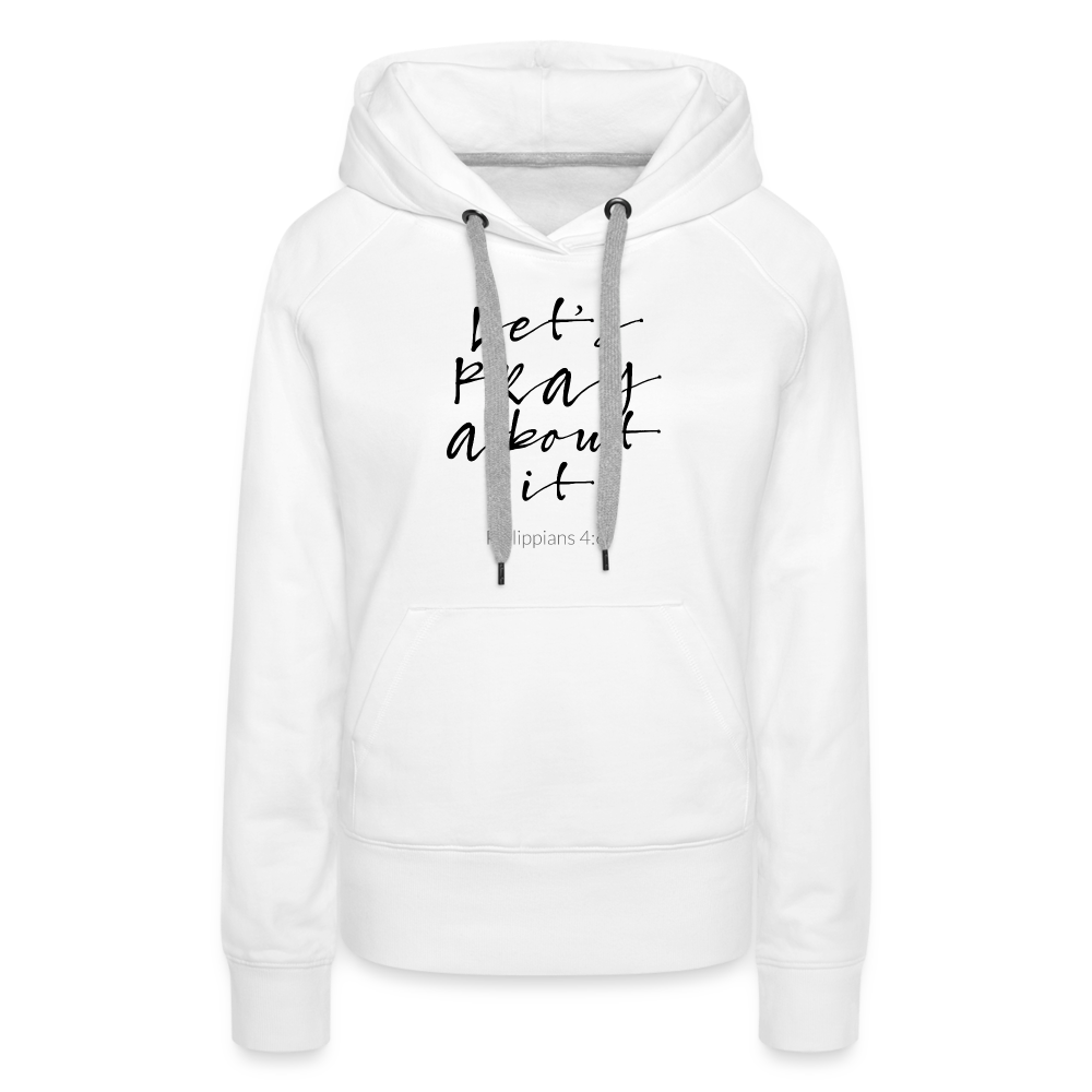 Lets Pray About It Women’s Premium Hoodie - white