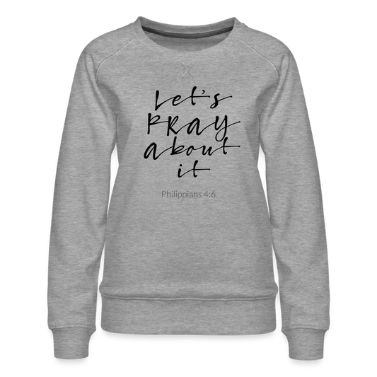 Lets Pray About It Women’s Premium Sweatshirt - heather grey